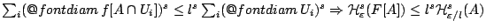 $\sum_i (\mathop{\operator@font diam}f[A\cap U_i])^s\leq l^s \sum_i (\mathop{\op...
...\mathcal{H}_{\varepsilon}^{s}(F[A])\leq l^s \mathcal{H}^{s}_{\varepsilon /l}(A)$