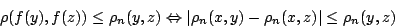 \begin{displaymath}
\rho(f(y),f(z))\leq \rho_n(y,z)\Leftrightarrow \vert\rho_n(x,y)-\rho_n(x,z)\vert\le\rho_n(y,z)
\end{displaymath}