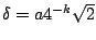 $\delta = a 4^{-k}\sqrt{2}$