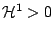 $\mathcal{H}^1 >0$