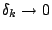 $\delta_k \rightarrow 0$