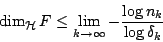 \begin{displaymath}
\dim_{\mathcal{H}}F\leq \lim_{k\rightarrow \infty} - \frac{\log n_k}{\log \delta_k}
\end{displaymath}
