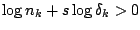 $\log n_k +s \log \delta_k >0$