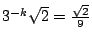 $3^{-k}\sqrt{2}=\frac{\sqrt{2}}{9}$