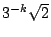$3^{-k}\sqrt{2}$