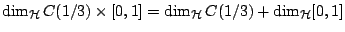 $\dim_{\mathcal{H}}C(1/3)\times [0,1] =
\dim_{\mathcal{H}}C(1/3) +\dim_{\mathcal{H}}[0,1]$