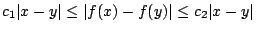 $c_1\vert x-y\vert\leq \vert f(x)-f(y)\vert\leq c_2\vert x-y\vert$