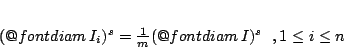 \begin{displaymath}
(\mathop{\operator@font diam}I_i)^s=\frac{1}{m}(\mathop{\operator@font diam}I)^s\ \ ,1\leq i\leq n
\end{displaymath}