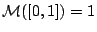 $\mathcal{M}([0,1])=1$