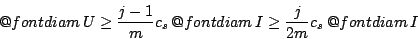 \begin{displaymath}
\mathop{\operator@font diam}U \geq \frac{j-1}{m}c_s \mathop...
...ont diam}I\geq \frac{j}{2m} c_s \mathop{\operator@font diam}I
\end{displaymath}