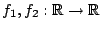 $f_1,f_2:\mathbb{R}\rightarrow \mathbb{R}$