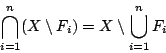 \begin{displaymath}
\bigcap_{i=1}^n (X\setminus F_i)=X\setminus\bigcup_{i=1}^n F_i
\end{displaymath}