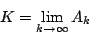 \begin{displaymath}
K=\lim_{k\rightarrow \infty}A_k
\end{displaymath}