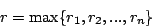 \begin{displaymath}
r=\max \{r_1,r_2,...,r_n\}
\end{displaymath}