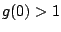 $g(0)>1$