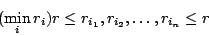 \begin{displaymath}
(\min_i r_i) r\leq r_{i_1},r_{i_2},\ldots,r_{i_n} \leq r
\end{displaymath}