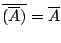 $\overline{(\overline{A})}=\overline{A}$