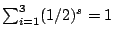 $\sum_{i=1}^{3}(1/2)^s=1$