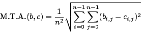 \begin{displaymath}
\hbox{�.�.�.}(b,c)=\frac{1}{n^2}\sqrt{\sum_{i=0}^{n-1}\sum_{j=0}^{n-1}(b_{i,j}-c_{i,j})^2}
\end{displaymath}