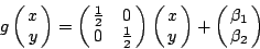 \begin{displaymath}
g\left(\matrix{x\cr y}\right)=\left(\matrix{\frac{1}{2} & 0...
...trix{x\cr y}\right) +\left(\matrix{\beta_1\cr \beta_2}\right)
\end{displaymath}