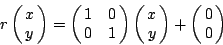 \begin{displaymath}
r\left(\matrix{x\cr y}\right)=\left(\matrix{1 & 0\cr 0&1}\r...
...)
\left(\matrix{x\cr y}\right) +\left(\matrix{0\cr 0}\right)
\end{displaymath}
