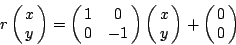 \begin{displaymath}
r\left(\matrix{x\cr y}\right)=\left(\matrix{1 & 0\cr 0&-1}\...
...)
\left(\matrix{x\cr y}\right) +\left(\matrix{0\cr 0}\right)
\end{displaymath}