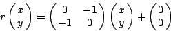\begin{displaymath}
r\left(\matrix{x\cr y}\right)=\left(\matrix{0 & -1\cr -1&0}...
...)
\left(\matrix{x\cr y}\right) +\left(\matrix{0\cr 0}\right)
\end{displaymath}