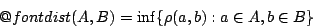 \begin{displaymath}
\mathop{\operator@font dist}(A,B)=\inf\{\rho(a,b): a\in A, b\in B\}
\end{displaymath}