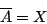 \begin{displaymath}
\overline{A}=X
\end{displaymath}
