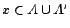 $x\in A\cup A'$