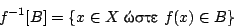 \begin{displaymath}
f^{-1}[B]=\{x\in X \ \hbox{����} \ f(x)\in B \}
\end{displaymath}
