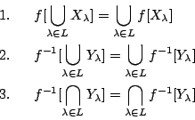 \begin{eqnarray*}
&1.&\ \ f[\bigcup_{\lambda\in L} X_{\lambda}]=\bigcup_{\lambd...
...bda\in L}Y_{\lambda}]=\bigcap_{\lambda\in L}f^{-1}[Y_{\lambda}]
\end{eqnarray*}