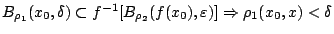 $B_{\rho_1}(x_0,\delta)\subset f^{-1}[B_{\rho_2}(f(x_0),\varepsilon )]\Rightarrow \rho_1(x_0,x)<\delta $