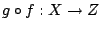 $g\circ f: X\rightarrow Z$