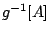 $g^{-1}[A]$