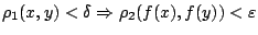 $\rho_1(x,y)<\delta\Rightarrow \rho_2(f(x),f(y))<\varepsilon $