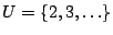 $U=\{2,3,\ldots\}$