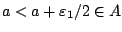$a<a+\varepsilon_1 /2 \in A$