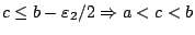 $c\leq b-\varepsilon_2 /2\Rightarrow a<c<b$