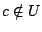 $c\notin U$
