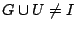 $G\cup U \neq I$