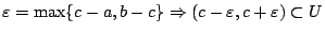 $\varepsilon=\max \{c-a,b-c\}\Rightarrow (c-\varepsilon,c+\varepsilon)\subset U$
