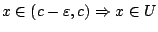 $x\in (c-\varepsilon,c)\Rightarrow x\in U$