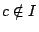 $c\notin I$