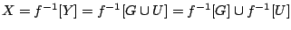 $X=f^{-1}[Y]=f^{-1}[G\cup U]=f^{-1}[G]\cup f^{-1}[U]$