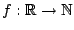 $f:\mathbb{R}\rightarrow \mathbb{N}$