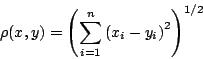 \begin{displaymath}
\rho(x,y)=\left(\sum_{i=1}^{n}\left(x_i-y_i\right)^2 \right)^{1/2}
\end{displaymath}