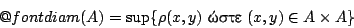 \begin{displaymath}
\mathop{\operator@font diam}(A)=\sup\{\rho(x,y)\ \hbox{����} \ (x,y)\in A\times A\}
\end{displaymath}
