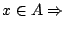 $x\in A\Rightarrow$