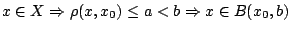 $x\in X\Rightarrow \rho(x,x_0)\leq a<b\Rightarrow x\in B(x_0,b)$